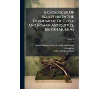A Catalogue Of Sculpture In The Department Of Greek And Roman Antiquities, British Museum