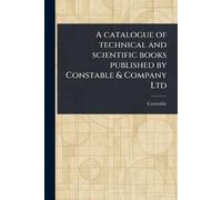A Catalogue of Technical and Scientific Books Published by Constable & Company Ltd