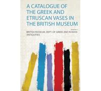 A Catalogue of the Gr nd Etruscan Vases in the British Museum (Volume 1)