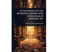 A Catalogue Of The Redwood Library And AthenÃ]um, In Newport, R.i.