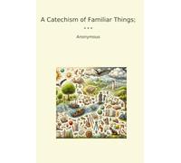 A Catechism of Familiar Things; (Classic Books)