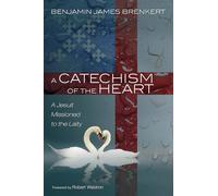 A Catechism of the Heart: A Jesuit Missioned to the Laity