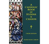 A Catholic Book of Hymns & Chants: Choir Edition