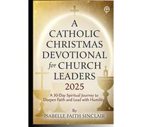 A Catholic Christmas Devotional for Church Leaders 2025: A 30-Day Spiritual Journey to Deepen Faith and Lead with Humility