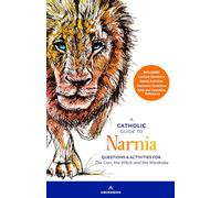 A Catholic Guide to Narnia: Questions and Activities for the Lion, the Witch and the Wardrobe