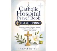 A Catholic Hospital Prayer Book: Large-Print Prayers, Scripture, Saints of Healing, and Comfort for Patients, Families, and Visitors
