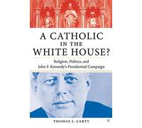 A Catholic in the White House?: Religion, Politics, and John F. Kennedy's Presidential Campaign
