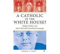 A Catholic in the White House?: Religion, Politics, and John F. Kennedy's Presidential Campaign