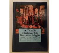 A Catholic Interlinear Old Testament Polyglot: Volume V: I & II Chronicles, Ezra and Nehemiah in Latin, English, Greek and Hebrew: Volume 5
