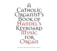 A Catholic Organist's Book of Handel's Music for Organ