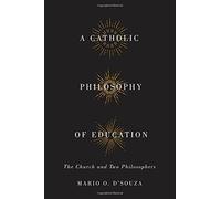 A Catholic Philosophy of Education: The Church and Two Philosophers by Mario O. D'Souza (2016-10-18)