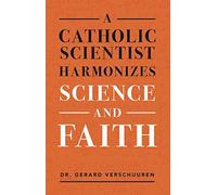 A Catholic Scientist Harmonizes Science and Faith