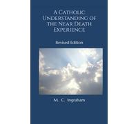 A Catholic Understanding of the Near Death Experience: Revised Edition
