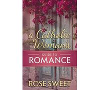 A Catholic Woman s Guide to Romance