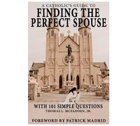 A Catholic's Guide to Finding the Perfect Spouse: ...with 101 Simple Questions