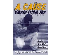 A Cause Worth Living For: My Journey Out of Terrorism by David 'Packie' Hamilton (24-Jan-2008) Paperback