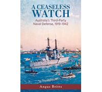 A Ceaseless Watch: Australia's Third-Party Naval Defense, 1919-1942 (Studies in Naval History and Sea Power)