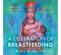 A Celebration of Breastfeeding : A Global View of Baby Friendly Nurture