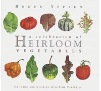 A Celebration of Heirloom Vegetables: Growing and Cooking Old-Time Varieties