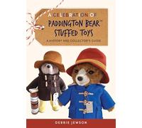 A Celebration of Paddington Bear™ Stuffed Toys: A History and Collector’s Guide
