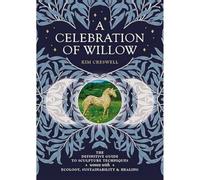 A Celebration of Willow: The Definitive Guide to Sculpture Techniques Woven with Ecology, Sustainability and Healing