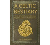 A Celtic Bestiary: A Field Guide to Faerie, Folklore, and Forgotten Beasts of the Otherworld