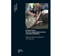 A Celtic Feast: The Iron Age Cauldrons from Chiseldon, Wiltshire: 203 (British Museum Research Publication)
