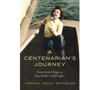 A Centenarian's Journey: From Covered Wagon to Buzz Bombs to Bald Eagles