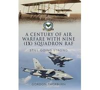 A Century of Air Warfare With Nine (IX) Squadron, RAF: Still Going Strong
