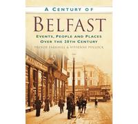 A Century of Belfast: Events, People and Places Over the 20th Century