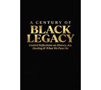 A Century of Black Legacy: Guided Reflections Journal on History, Joy, & What We Pass On