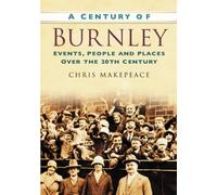 A Century of Burnley: Events, People and Places Over the 20th Century