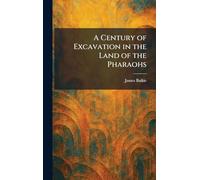 A Century of Excavation in the Land of the Pharaohs