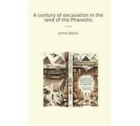 A century of excavation in the land of the Pharaohs (Classic Books)