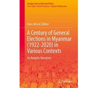 A Century of General Elections in Myanmar (1922-2020) in Various Contexts: An Analytic Narration (Springer Series in Electoral Politics)