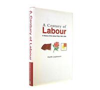 A Century of Labour: A History of the Labour Party, 1900-2000