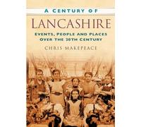 A Century of Lancashire: Events, People and Places Over the 20th Century