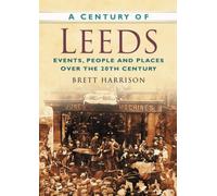 A Century of Leeds: Events, People and Places Over the 20th Century