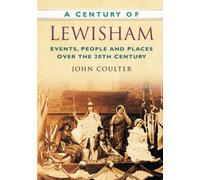 A Century of Lewisham: Events, People and Places Over the 20th Century