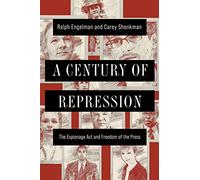 A Century of Repression: The Espionage Act and Freedom of the Press (The History of Media and Communication)
