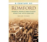 A Century of Romford: Events, People and Places Over the 20th Century