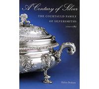 A Century of Silver: The Courtauld Family of Silversmiths 1710-1780