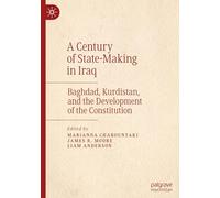 A Century of State-Making in Iraq: Baghdad, Kurdistan, and the Development of the Constitution