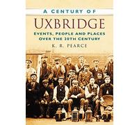 A Century of Uxbridge: Events, People & Place over the 20th Century