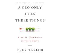 A CEO Only Does Three Things : Finding Your Focus in the C-Suite