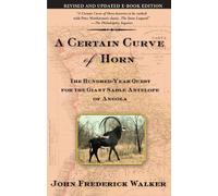 A Certain Curve of Horn: The Hundred-Year Quest for the Giant Sable Antelope of Angola