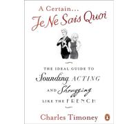 A Certain Je Ne Sais Quoi: The Ideal Guide to Sounding, Acting and Shrugging Like the French