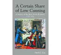 A Certain Share of Low Cunning: A History of the Bow Street Runners, 1792-1839