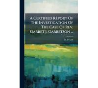 A Certified Report Of The Investigation Of The Case Of Rev. Garret J. Garretson ...
