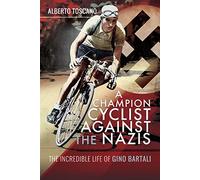 A Champion Cyclist Against the Nazis : The Incredible Life of Gino Bartali